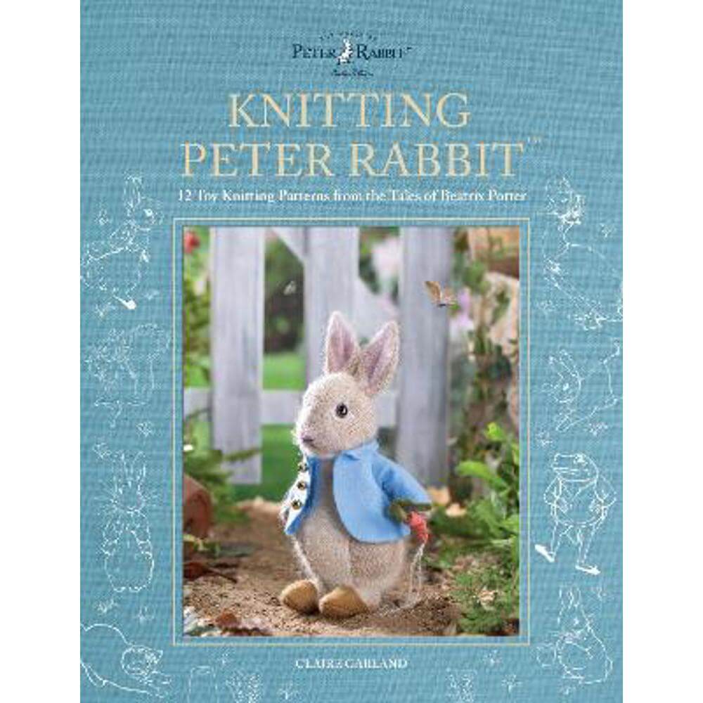 Knitting Peter Rabbit (TM): 12 Toy Knitting Patterns from the Tales of Beatrix Potter (Hardback) - Claire Garland (Author)